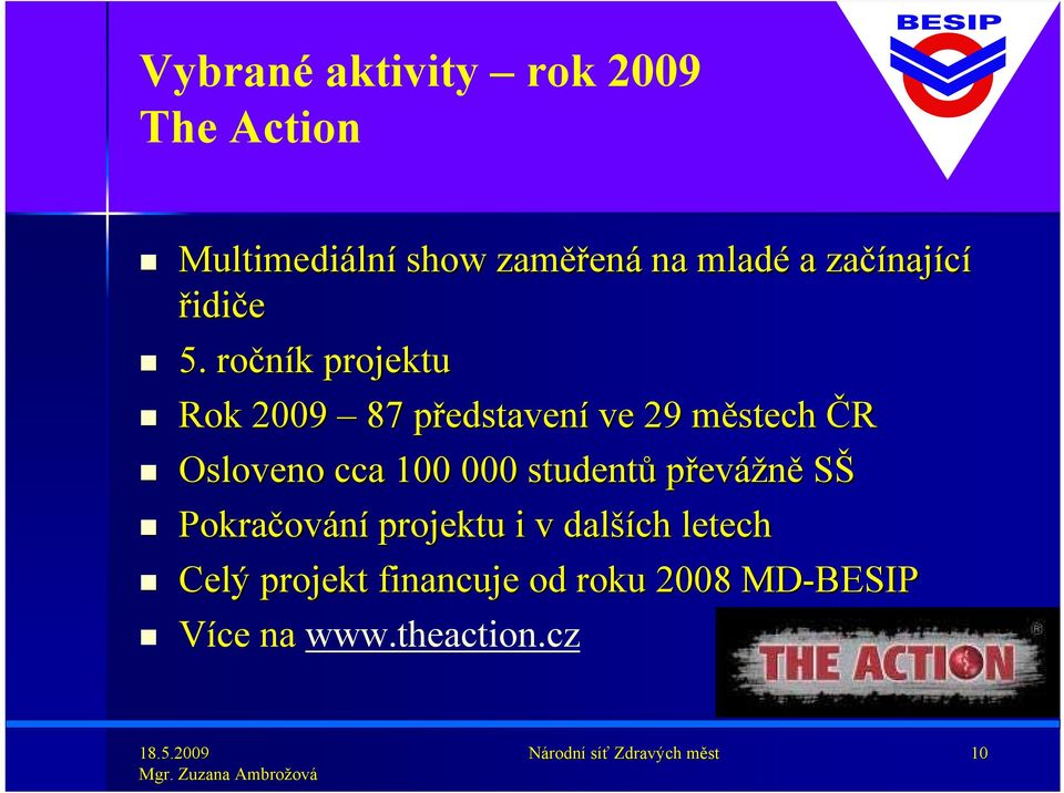 . ročník k projektu Rok 2009 87 představení ve 292 městech ČR Osloveno cca 100 0
