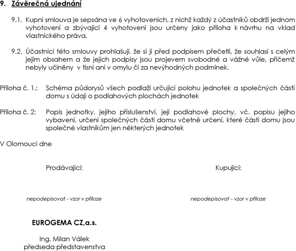 Účastníci této smlouvy prohlašují, že si ji před podpisem přečetli, že souhlasí s celým jejím obsahem a že jejich podpisy jsou projevem svobodné a vážné vůle, přičemž nebyly učiněny v tísni ani v