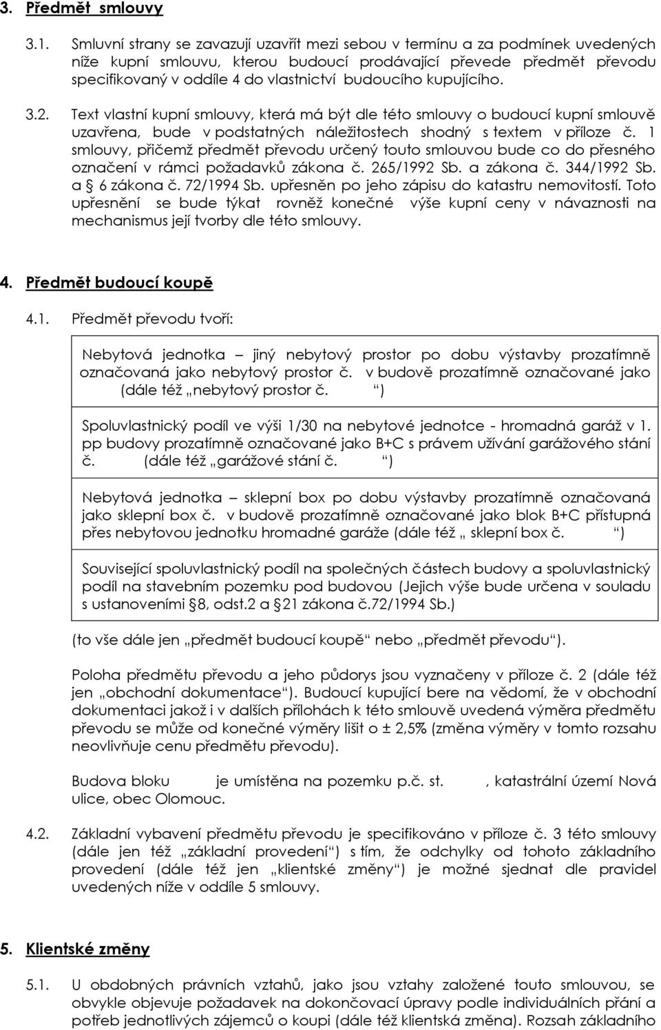 budoucího kupujícího. 3.2. Text vlastní kupní smlouvy, která má být dle této smlouvy o budoucí kupní smlouvě uzavřena, bude v podstatných náležitostech shodný s textem v příloze č.