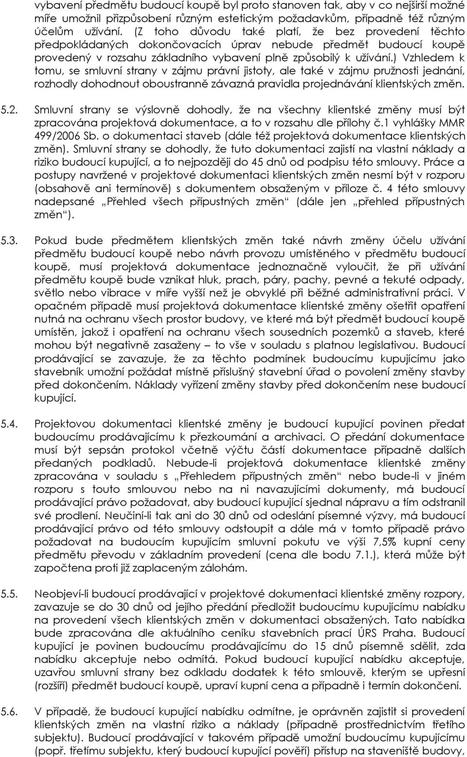 ) Vzhledem k tomu, se smluvní strany v zájmu právní jistoty, ale také v zájmu pružnosti jednání, rozhodly dohodnout oboustranně závazná pravidla projednávání klientských změn. 5.2.