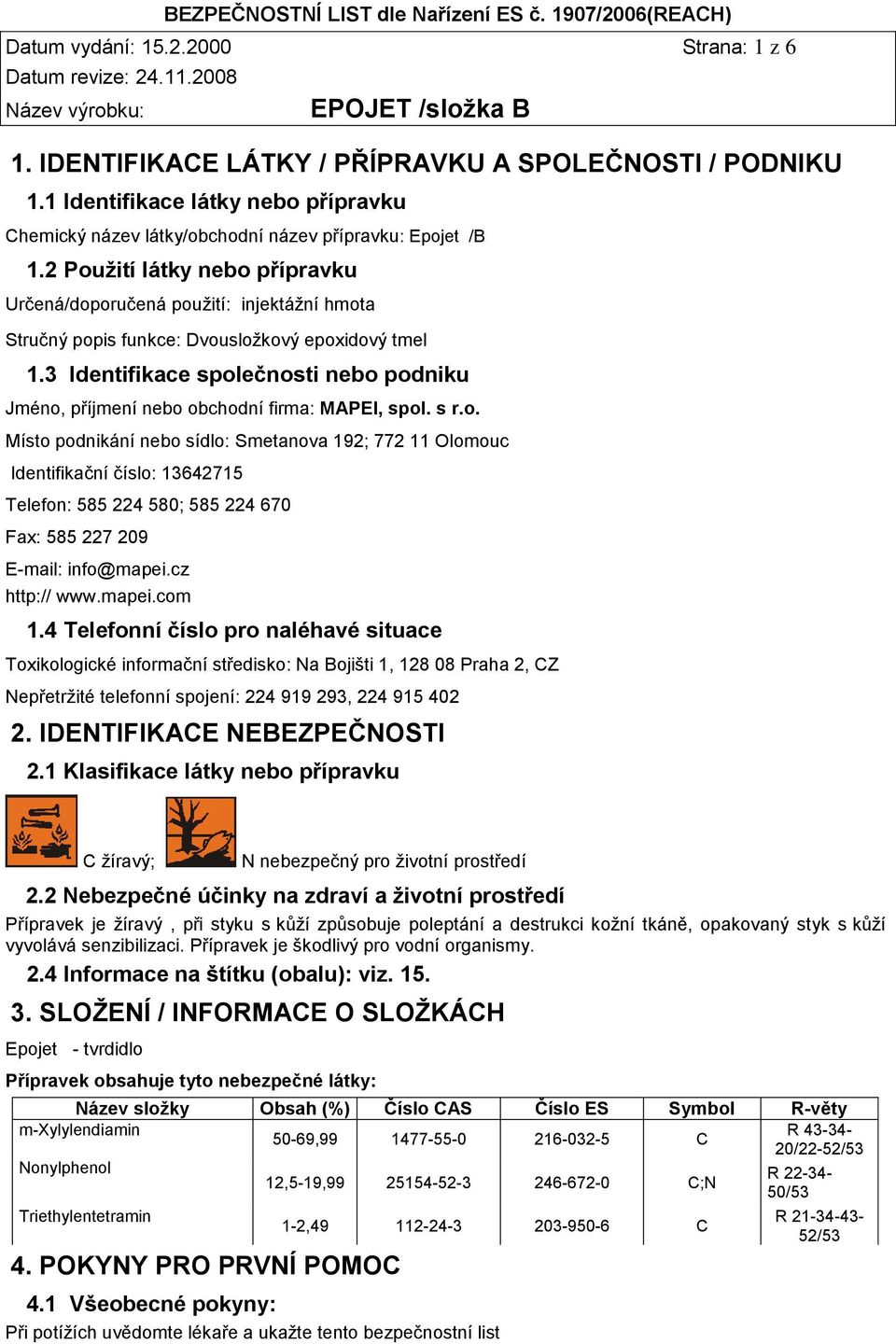 3 Identifikace společnosti nebo podniku Jméno, příjmení nebo obchodní firma: MAPEI, spol. s r.o. Místo podnikání nebo sídlo: Smetanova 192; 772 11 Olomouc Identifikační číslo: 13642715 Telefon: 585 224 580; 585 224 670 Fax: 585 227 209 E-mail: info@mapei.