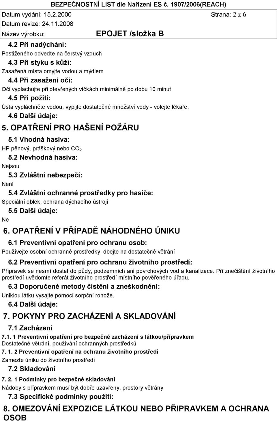 OPATŘENÍ PRO HAŠENÍ POŽÁRU 5.1 Vhodná hasiva: HP pěnový, práškový nebo CO 2 5.2 Nevhodná hasiva: Nejsou 5.3 Zvláštní nebezpečí: Není 5.