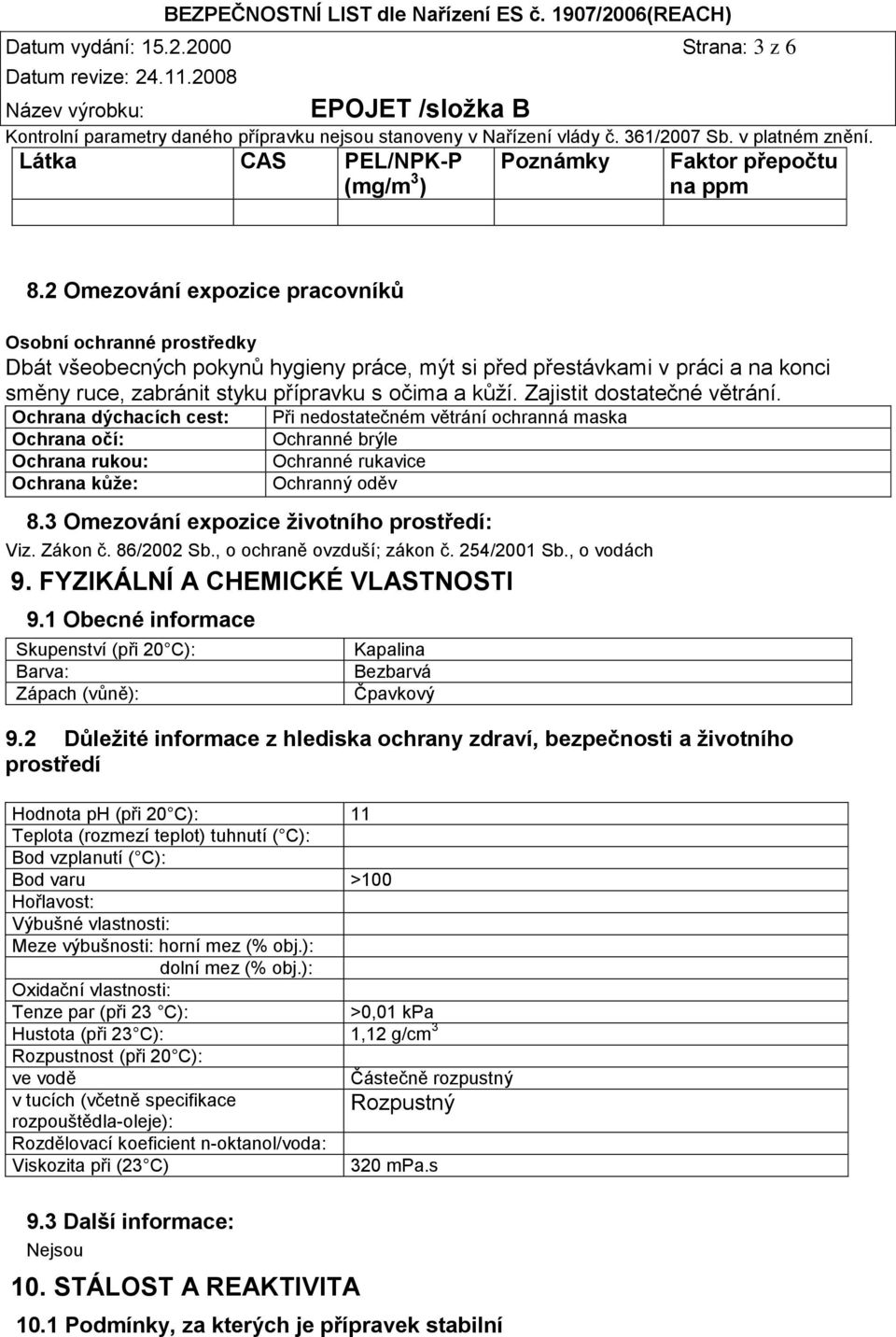 2 Omezování expozice pracovníků Osobní ochranné prostředky Dbát všeobecných pokynů hygieny práce, mýt si před přestávkami v práci a na konci směny ruce, zabránit styku přípravku s očima a kůží.