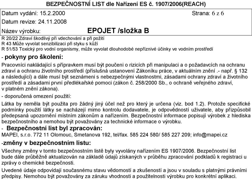 ve vodním prostředí - pokyny pro školení: Pracovníci nakládající s přípravkem musí být poučeni o rizicích při manipulaci a o požadavcích na ochranu zdraví a ochranu životního prostředí (příslušná