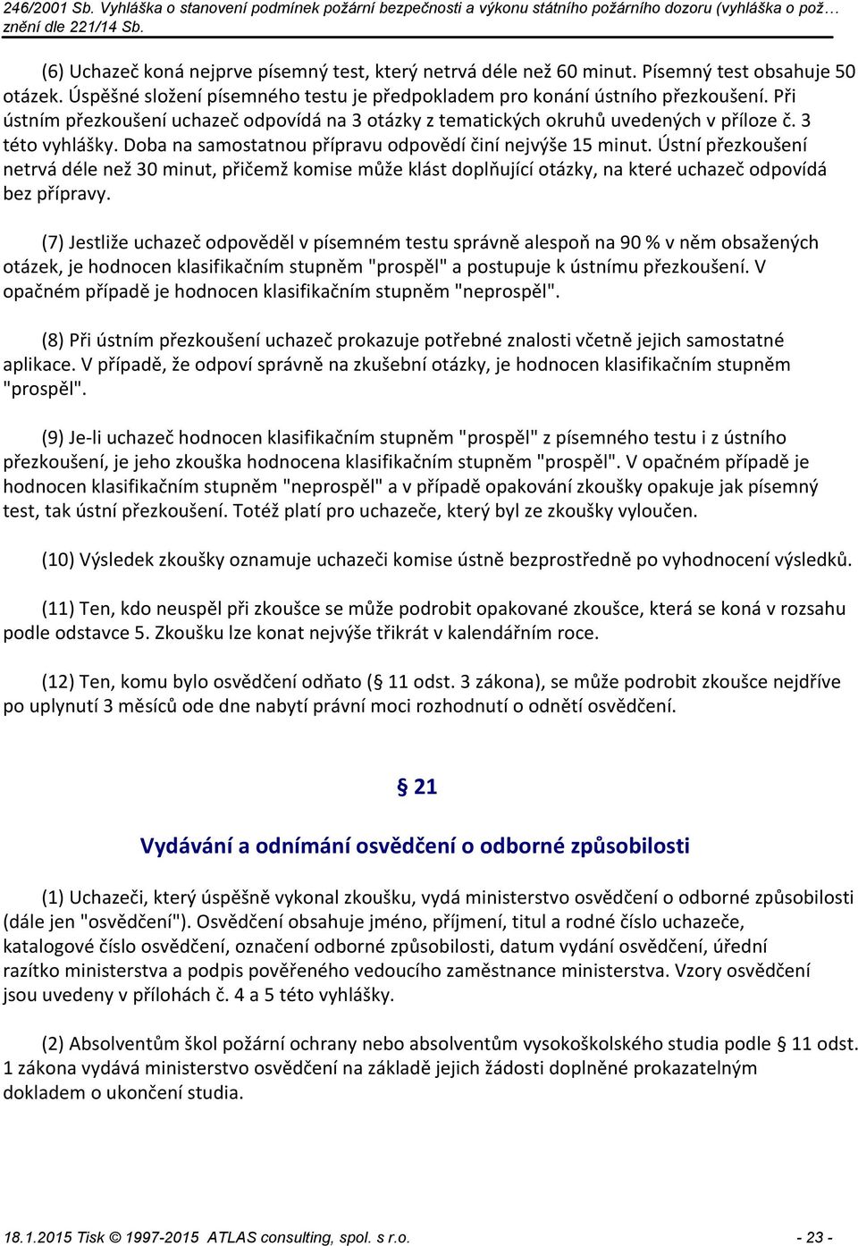 Ústní přezkoušení netrvá déle než 30 minut, přičemž komise může klást doplňující otázky, na které uchazeč odpovídá bez přípravy.