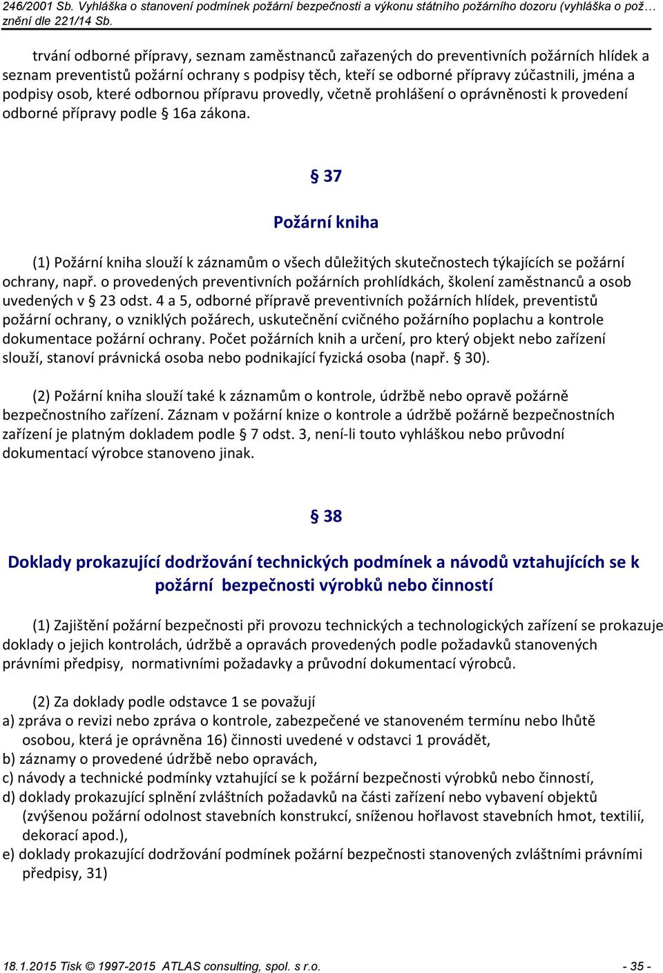 37 Požární kniha (1) Požární kniha slouží k záznamům o všech důležitých skutečnostech týkajících se požární ochrany, např.