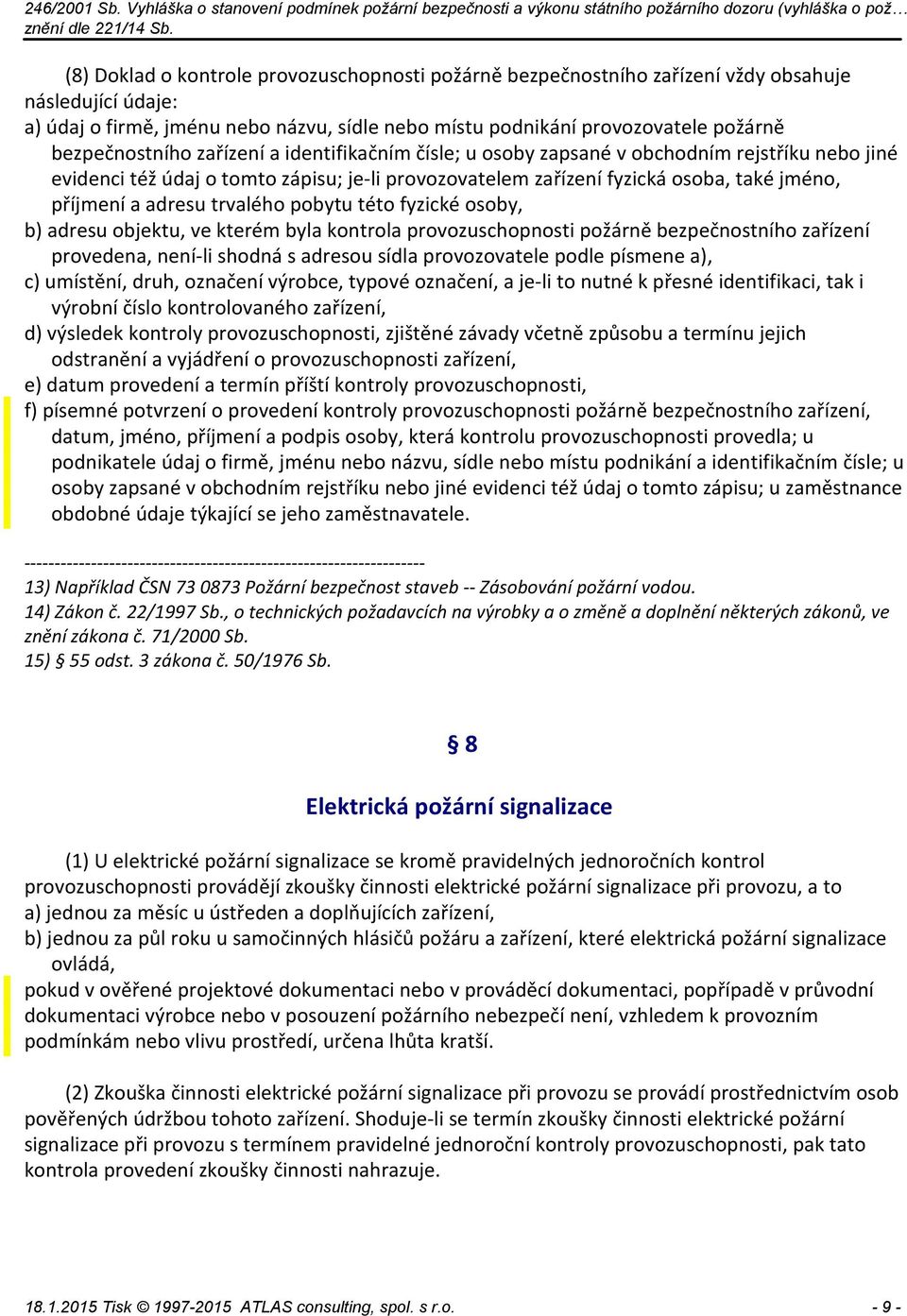 adresu trvalého pobytu této fyzické osoby, b) adresu objektu, ve kterém byla kontrola provozuschopnosti požárně bezpečnostního zařízení provedena, není-li shodná s adresou sídla provozovatele podle