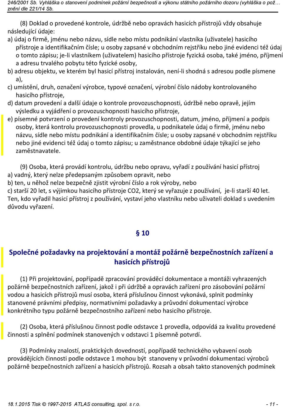 příjmení a adresu trvalého pobytu této fyzické osoby, b) adresu objektu, ve kterém byl hasicí přístroj instalován, není-li shodná s adresou podle písmene a), c) umístění, druh, označení výrobce,