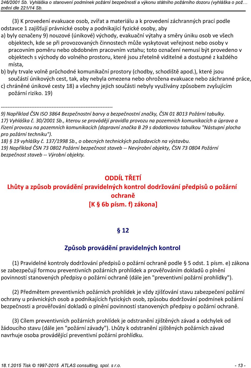 označení nemusí být provedeno v objektech s východy do volného prostoru, které jsou zřetelně viditelné a dostupné z každého místa, b) byly trvale volně průchodné komunikační prostory (chodby,