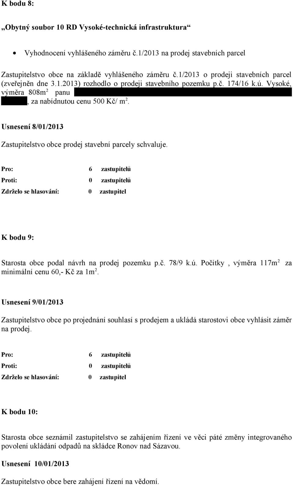 Vysoké, výměra 808m 2 panu Stanislavu Štěpánkovi, bytem Okružní 1950/23, 59101, Žďár nad Sázavou, za nabídnutou cenu 500 Kč/ m 2.