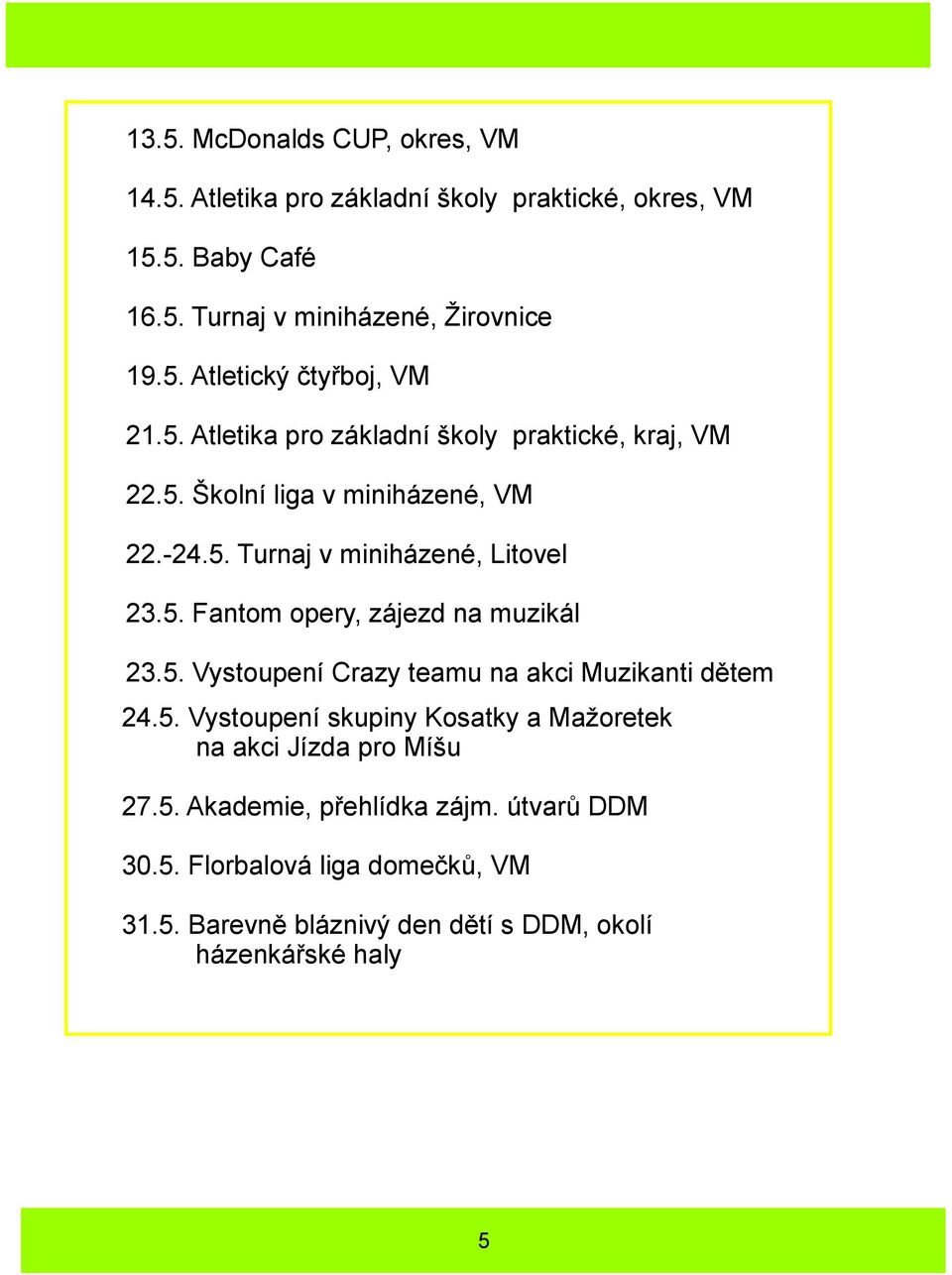 5. Vystoupení Crazy teamu na akci Muzikanti dětem 24.5. Vystoupení skupiny Kosatky amažoretek na akci Jízda pro Míšu 27.5. Akademie, přehlídka zájm.