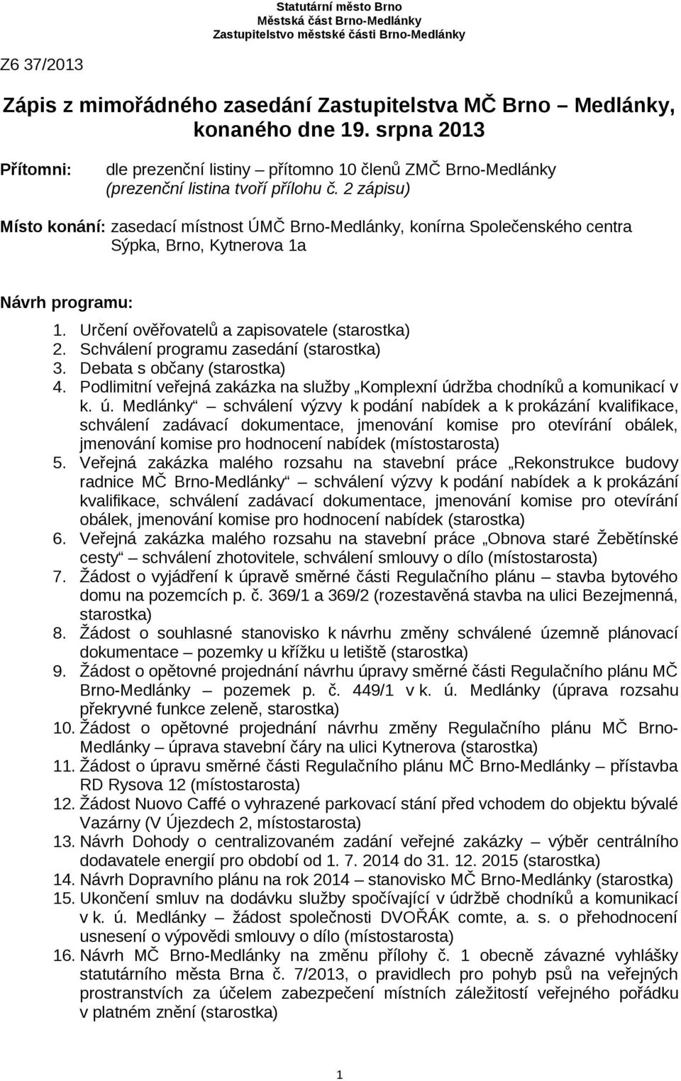 2 zápisu) Místo konání: zasedací místnost ÚMČ Brno-Medlánky, konírna Společenského centra Sýpka, Brno, Kytnerova 1a Návrh programu: 1. Určení ověřovatelů a zapisovatele (starostka) 2.