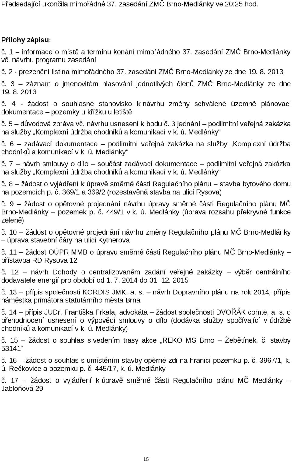 3 záznam o jmenovitém hlasování jednotlivých členů ZMČ Brno-Medlánky ze dne 19. 8. 2013 č.