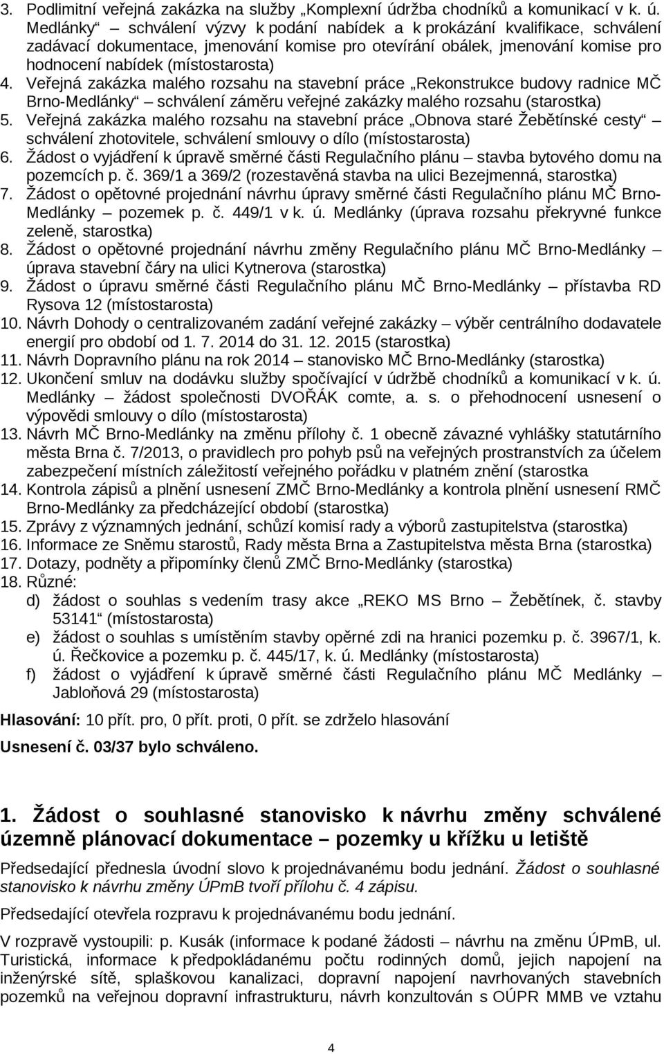 Medlánky schválení výzvy k podání nabídek a k prokázání kvalifikace, schválení zadávací dokumentace, jmenování komise pro otevírání obálek, jmenování komise pro hodnocení nabídek (místostarosta) 4.