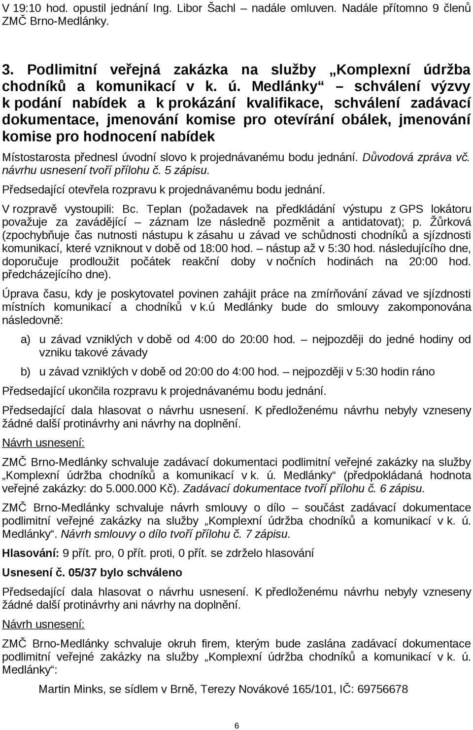 Medlánky schválení výzvy k podání nabídek a k prokázání kvalifikace, schválení zadávací dokumentace, jmenování komise pro otevírání obálek, jmenování komise pro hodnocení nabídek Místostarosta