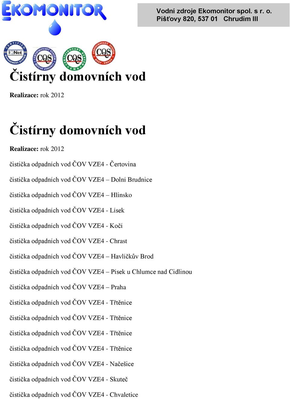 - Čertovina čistička odpadních vod ČOV VZE4 Dolní Brudnice čistička odpadních vod ČOV VZE4 Hlinsko čistička odpadních vod ČOV VZE4 - Lísek čistička