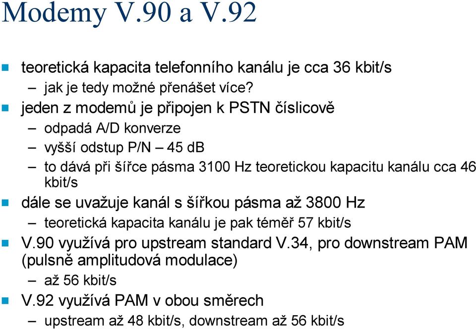 kapacitu kanálu cca 46 kbit/s dále se uvažuje kanál s šířkou pásma až 3800 Hz teoretická kapacita kanálu je pak téměř 57 kbit/s V.