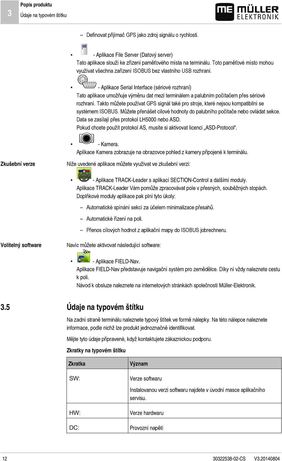 - Aplikace Serial Interface (sériové rozhraní) Tato aplikace umožňuje výměnu dat mezi terminálem a palubním počítačem přes sériové rozhraní.