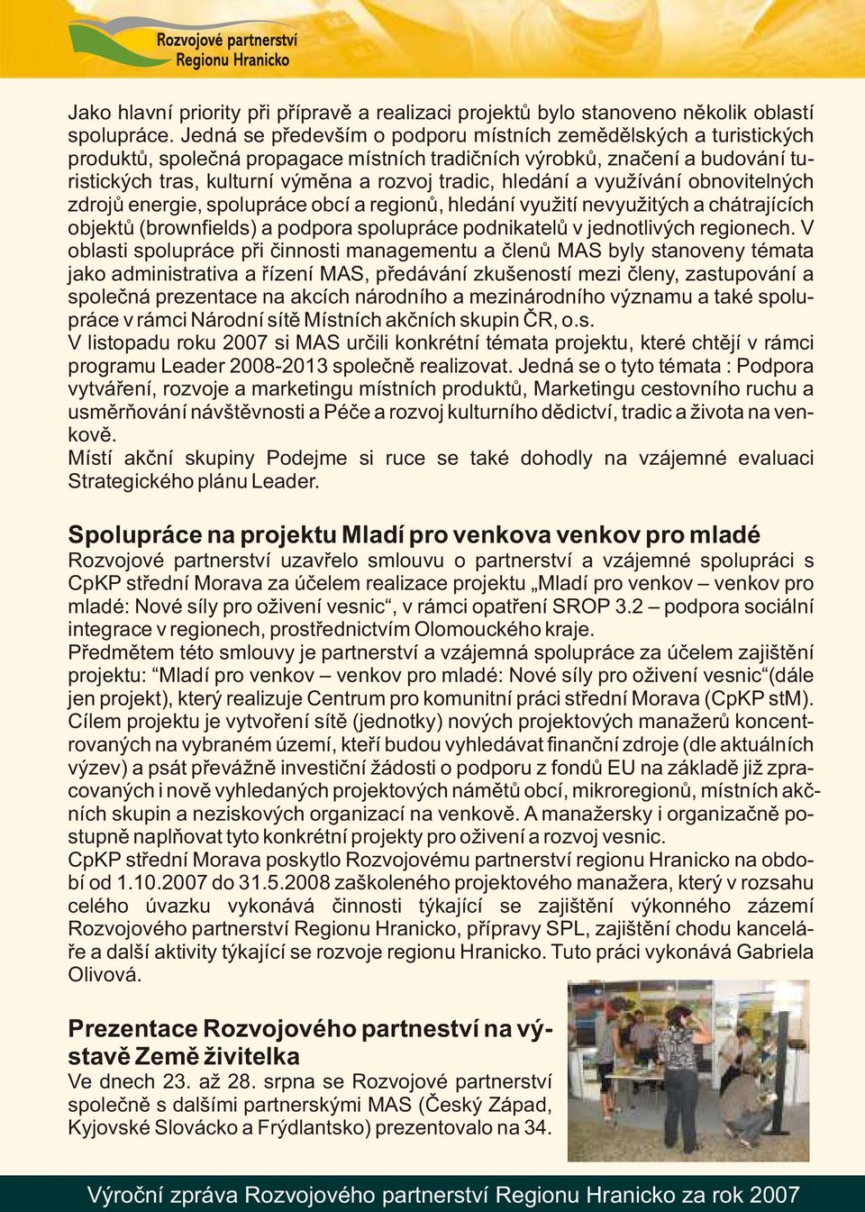 hledání a využívání obnovitelných zdrojů energie, spolupráce obcí a regionů, hledání využití nevyužitých a chátrajících objektů (brownfields) a podpora spolupráce podnikatelů v jednotlivých regionech.