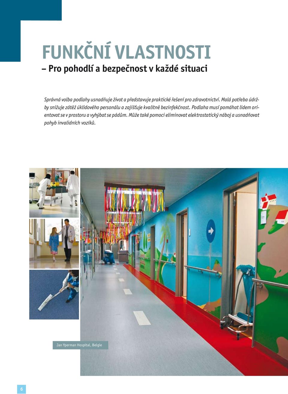 Malá potřeba údržby snižuje zátěž úklidového personálu a zajišťuje kvalitně bezinfekčnost.