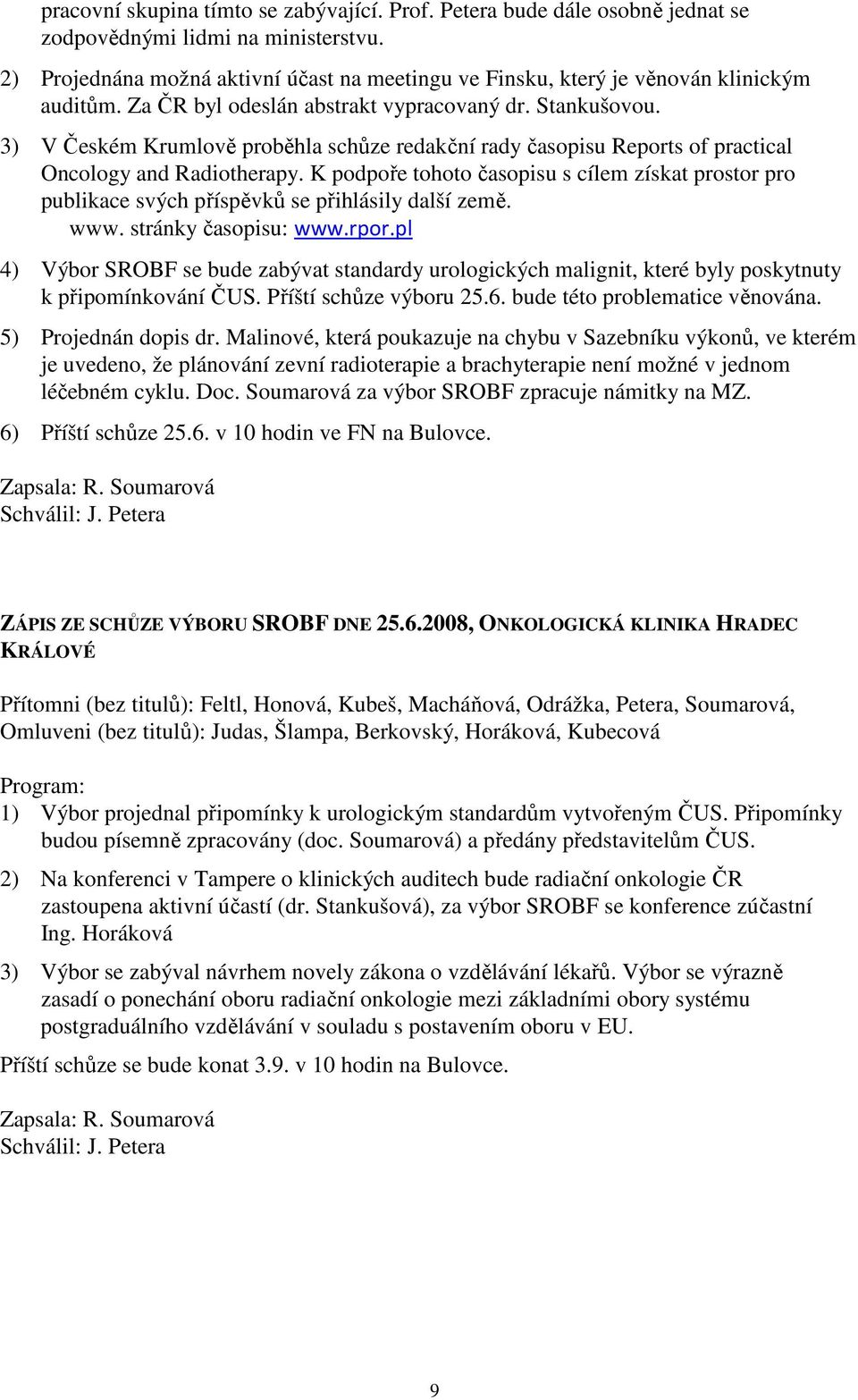 3) V Českém Krumlově proběhla schůze redakční rady časopisu Reports of practical Oncology and Radiotherapy.
