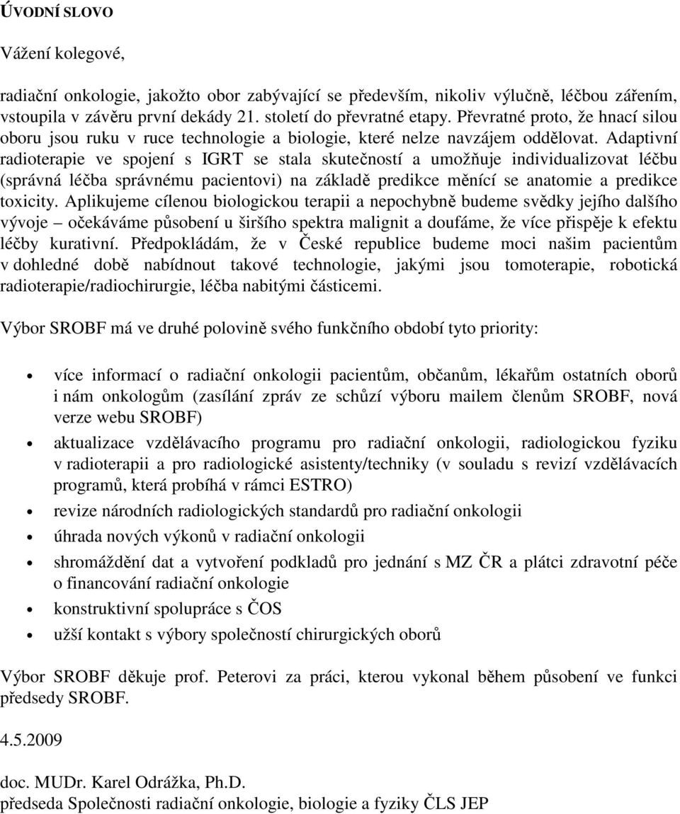 Adaptivní radioterapie ve spojení s IGRT se stala skutečností a umožňuje individualizovat léčbu (správná léčba správnému pacientovi) na základě predikce měnící se anatomie a predikce toxicity.