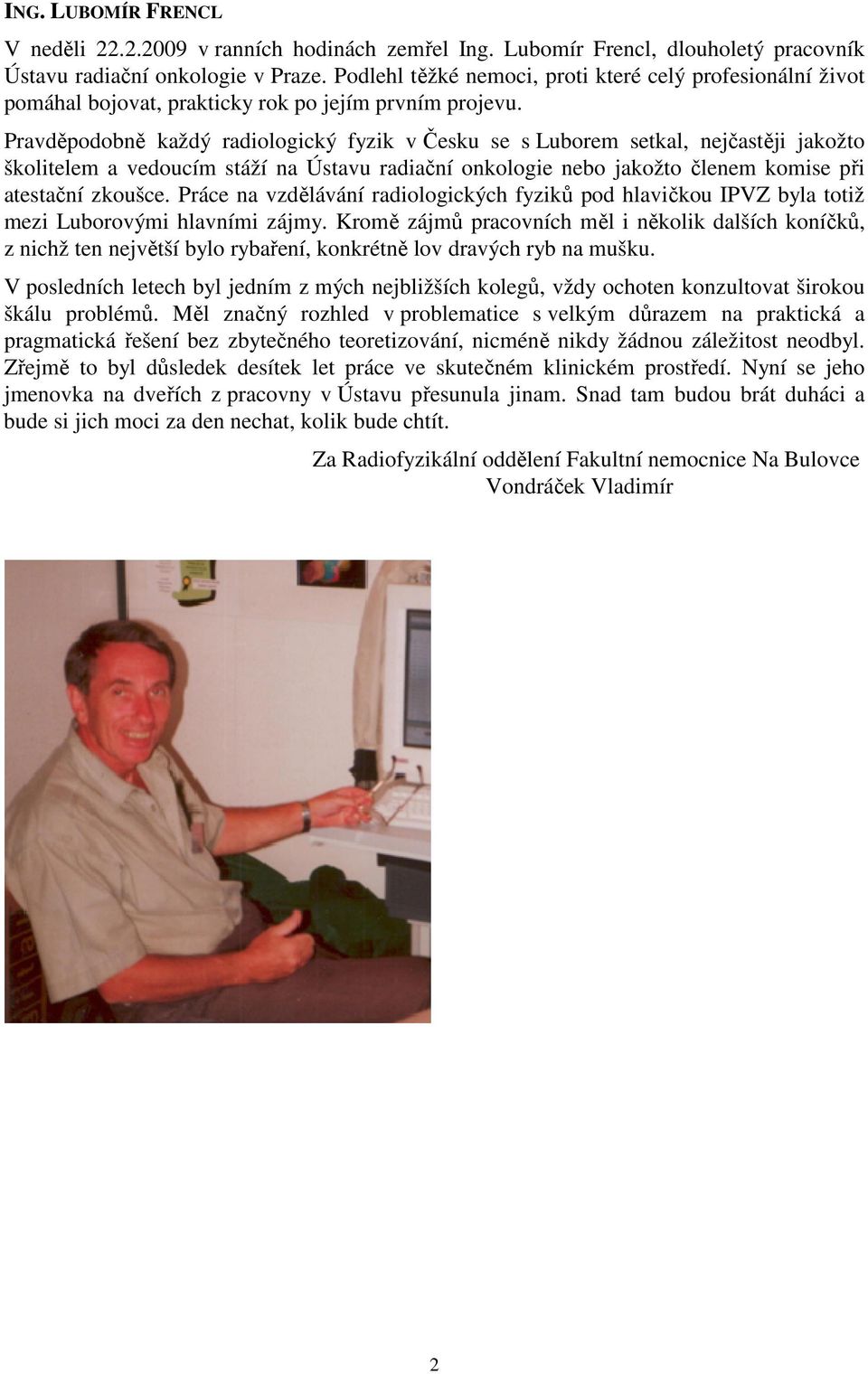 Pravděpodobně každý radiologický fyzik v Česku se s Luborem setkal, nejčastěji jakožto školitelem a vedoucím stáží na Ústavu radiační onkologie nebo jakožto členem komise při atestační zkoušce.
