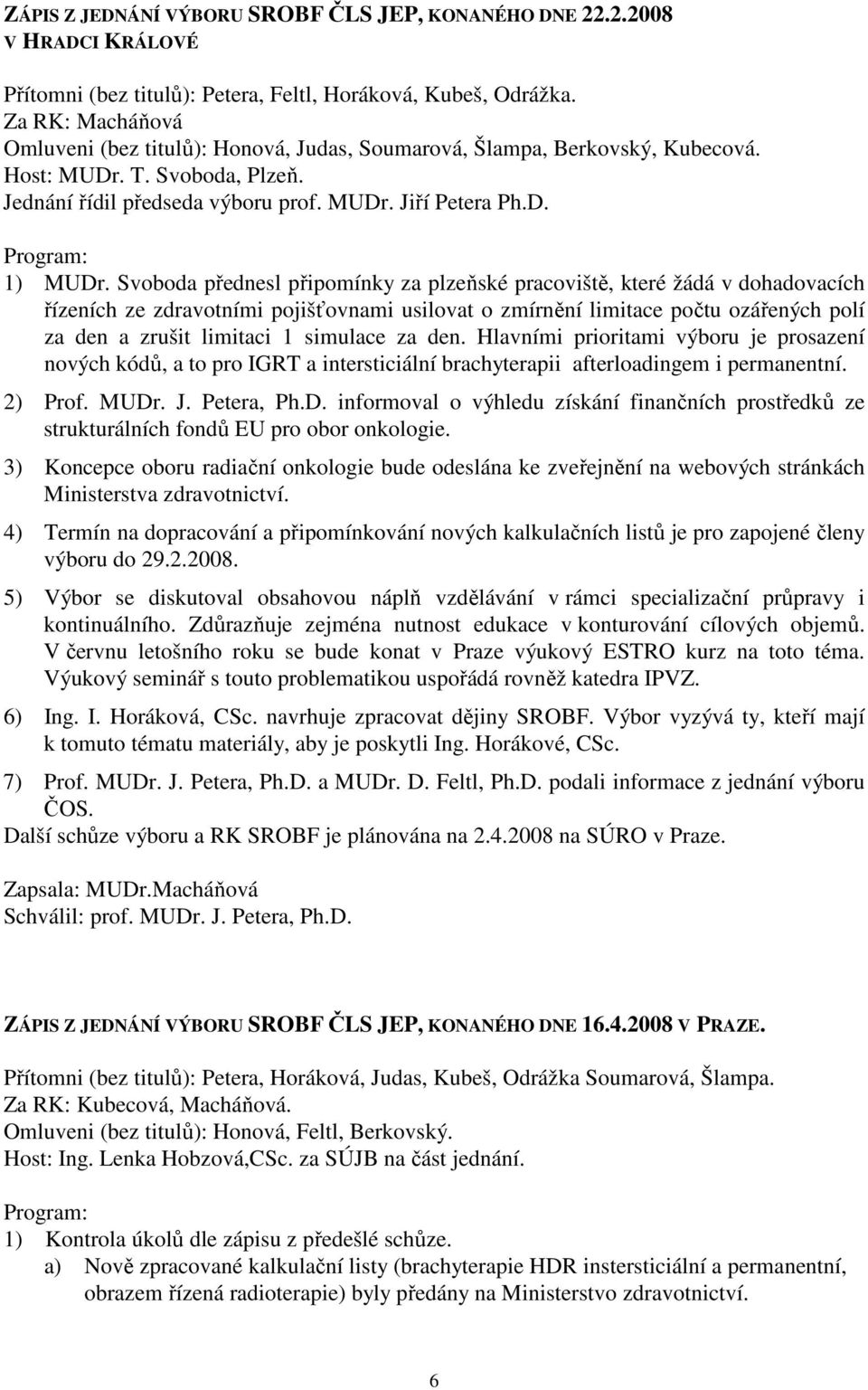Svoboda přednesl připomínky za plzeňské pracoviště, které žádá v dohadovacích řízeních ze zdravotními pojišťovnami usilovat o zmírnění limitace počtu ozářených polí za den a zrušit limitaci 1