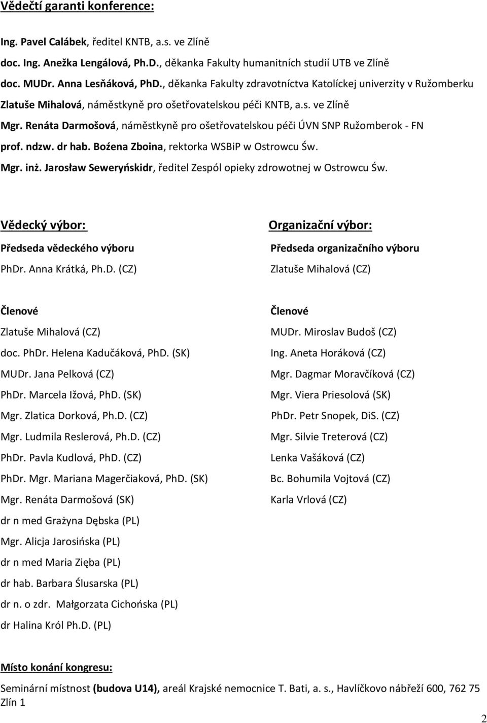 Renáta Darmošová, náměstkyně pro ošetřovatelskou péči ÚVN SNP Ružomberok - FN prof. ndzw. dr hab. Boźena Zboina, rektorka WSBiP w Ostrowcu Św. Mgr. inż.