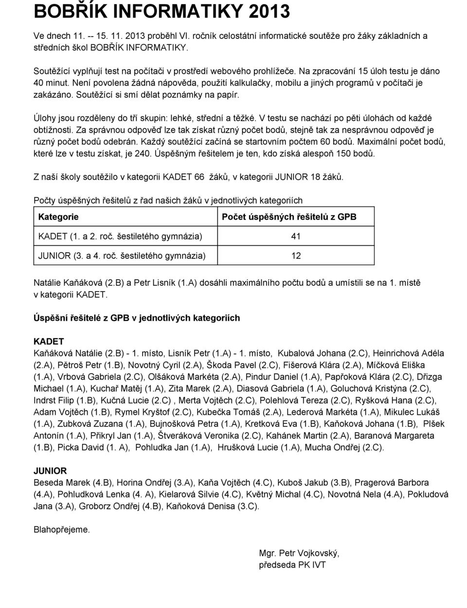 Není povolena žádná nápověda, použití kalkulačky, mobilu a jiných programů v počítači je zakázáno. Soutěžící si smí dělat poznámky na papír. Úlohy jsou rozděleny do tří skupin: lehké, střední a těžké.