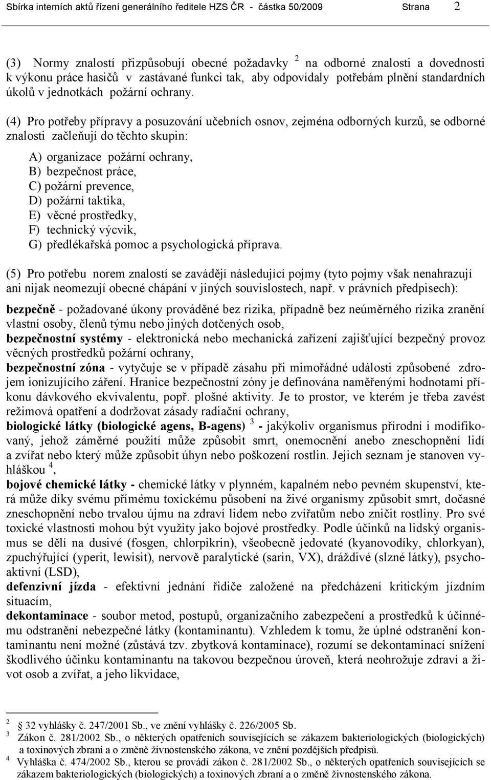 (4) Pro potřeby přípravy a posuzování učebních osnov, zejména odborných kurzů, se odborné znalosti začleňují do těchto skupin: ) organizace požární ochrany, B) bezpečnost práce, C) požární prevence,