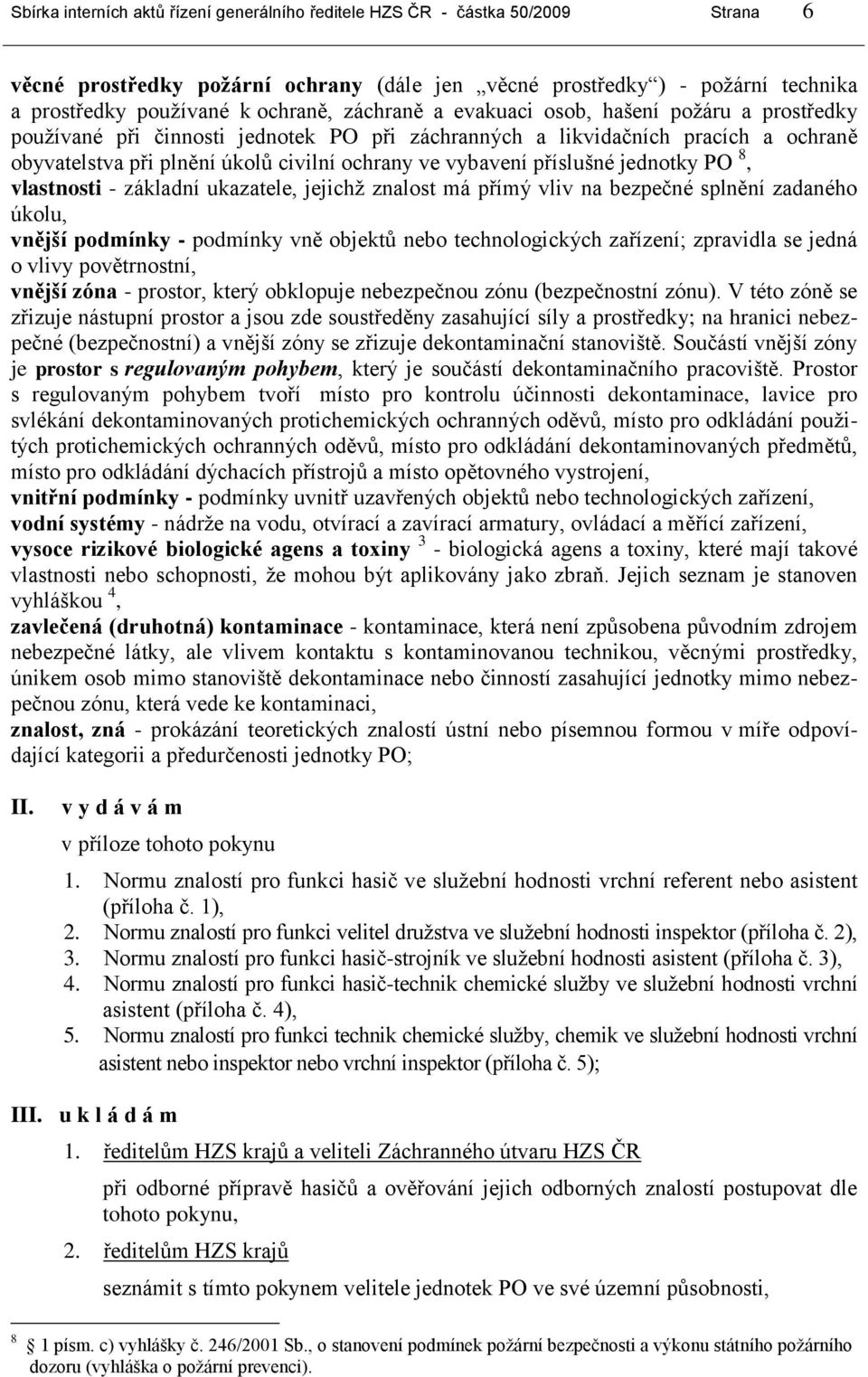 příslušné jednotky PO 8, vlastnosti - základní ukazatele, jejichž znalost má přímý vliv na bezpečné splnění zadaného úkolu, vnější podmínky - podmínky vně objektů nebo technologických zařízení;