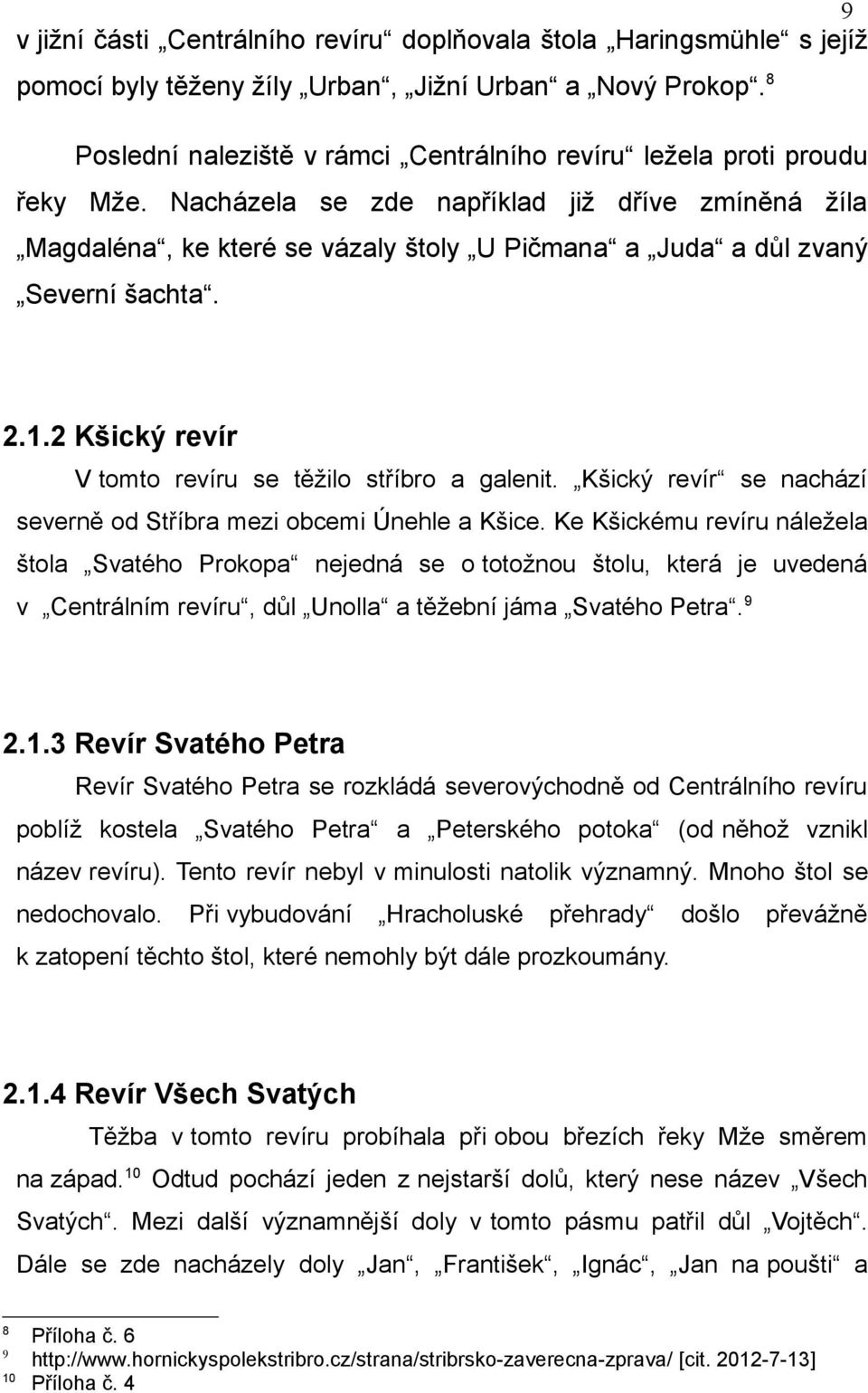 Nacházela se zde například již dříve zmíněná žíla Magdaléna, ke které se vázaly štoly U Pičmana a Juda a důl zvaný Severní šachta. 2.1.2 Kšický revír V tomto revíru se těžilo stříbro a galenit.