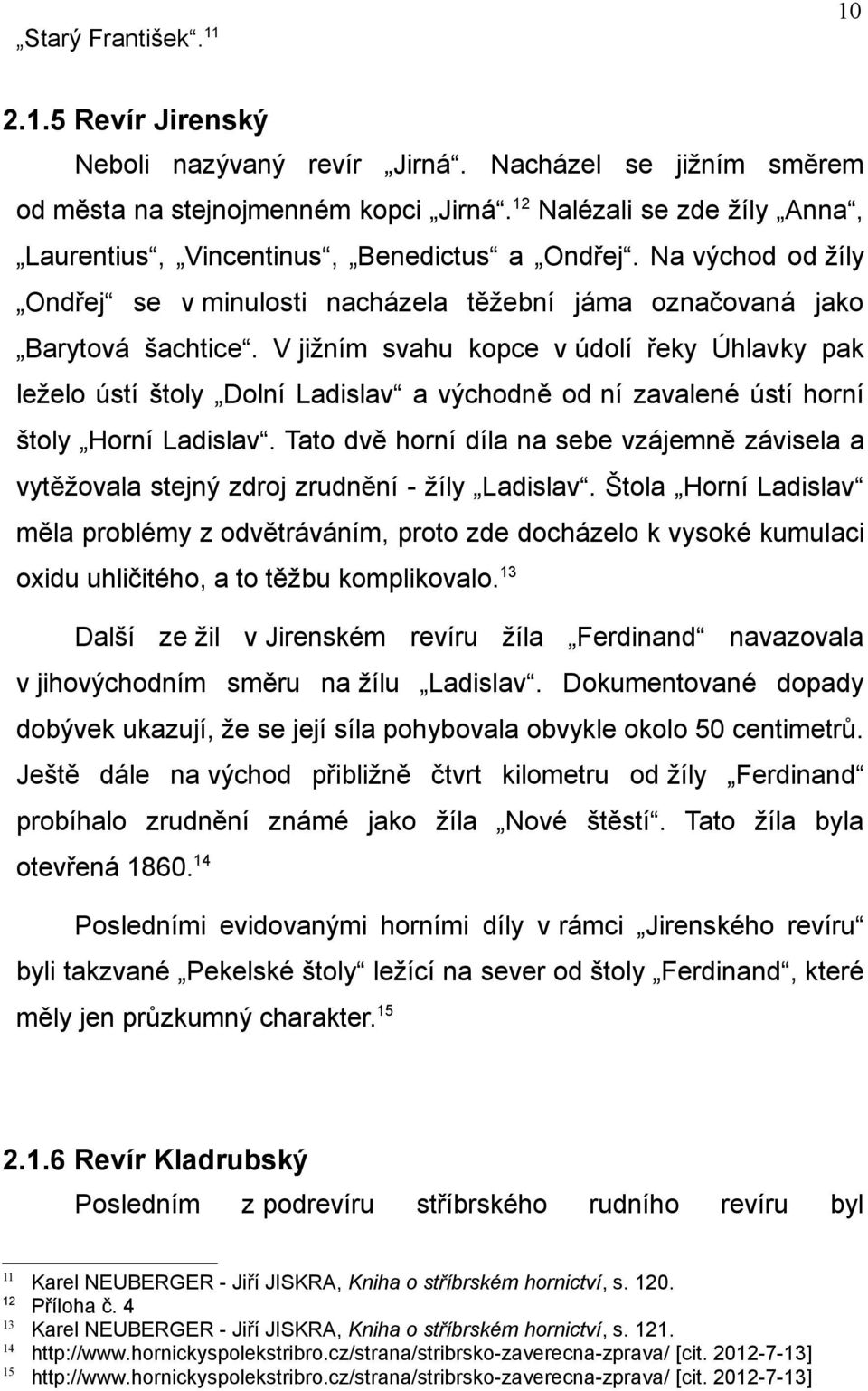 V jižním svahu kopce v údolí řeky Úhlavky pak leželo ústí štoly Dolní Ladislav a východně od ní zavalené ústí horní štoly Horní Ladislav.