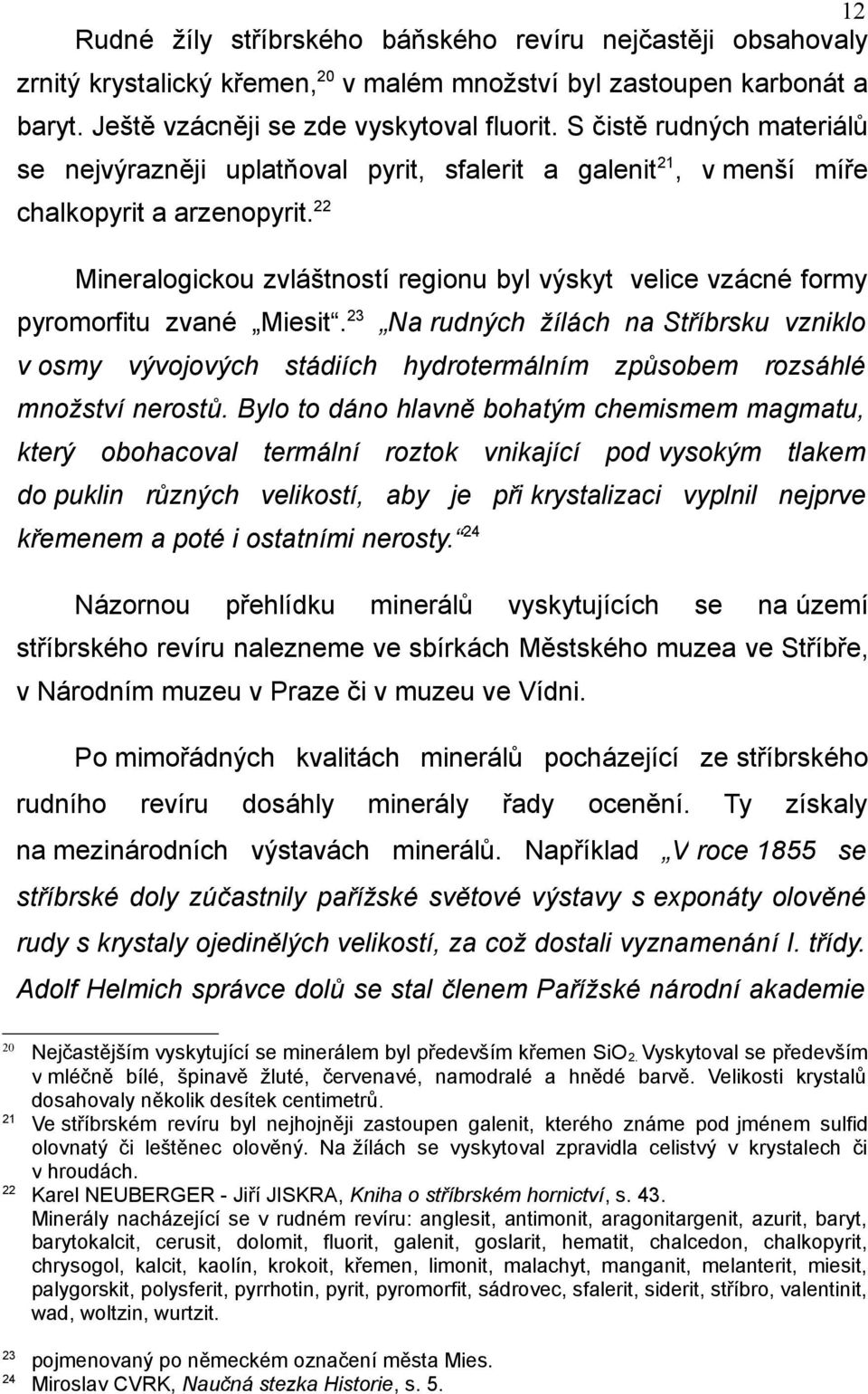 22 Mineralogickou zvláštností regionu byl výskyt velice vzácné formy pyromorfitu zvané Miesit.