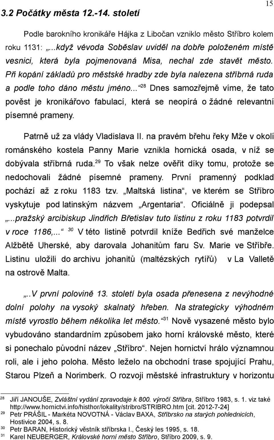 Při kopání základů pro městské hradby zde byla nalezena stříbrná ruda a podle toho dáno městu jméno.