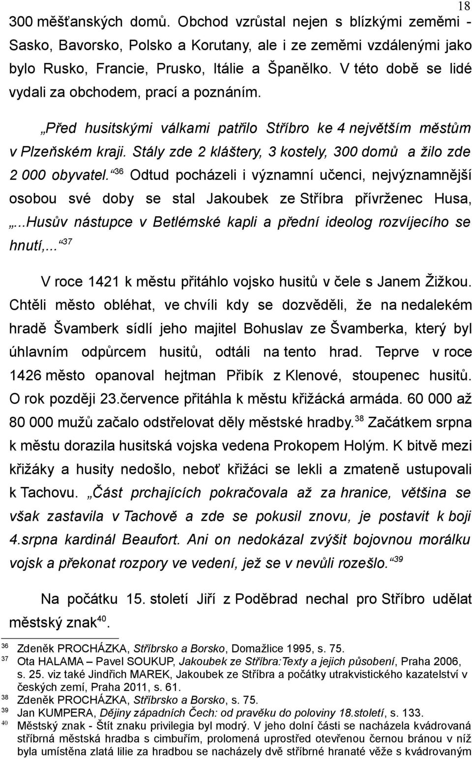 Stály zde 2 kláštery, 3 kostely, 300 domů a žilo zde 2 000 obyvatel. 36 Odtud pocházeli i významní učenci, nejvýznamnější osobou své doby se stal Jakoubek ze Stříbra přívrženec Husa,.