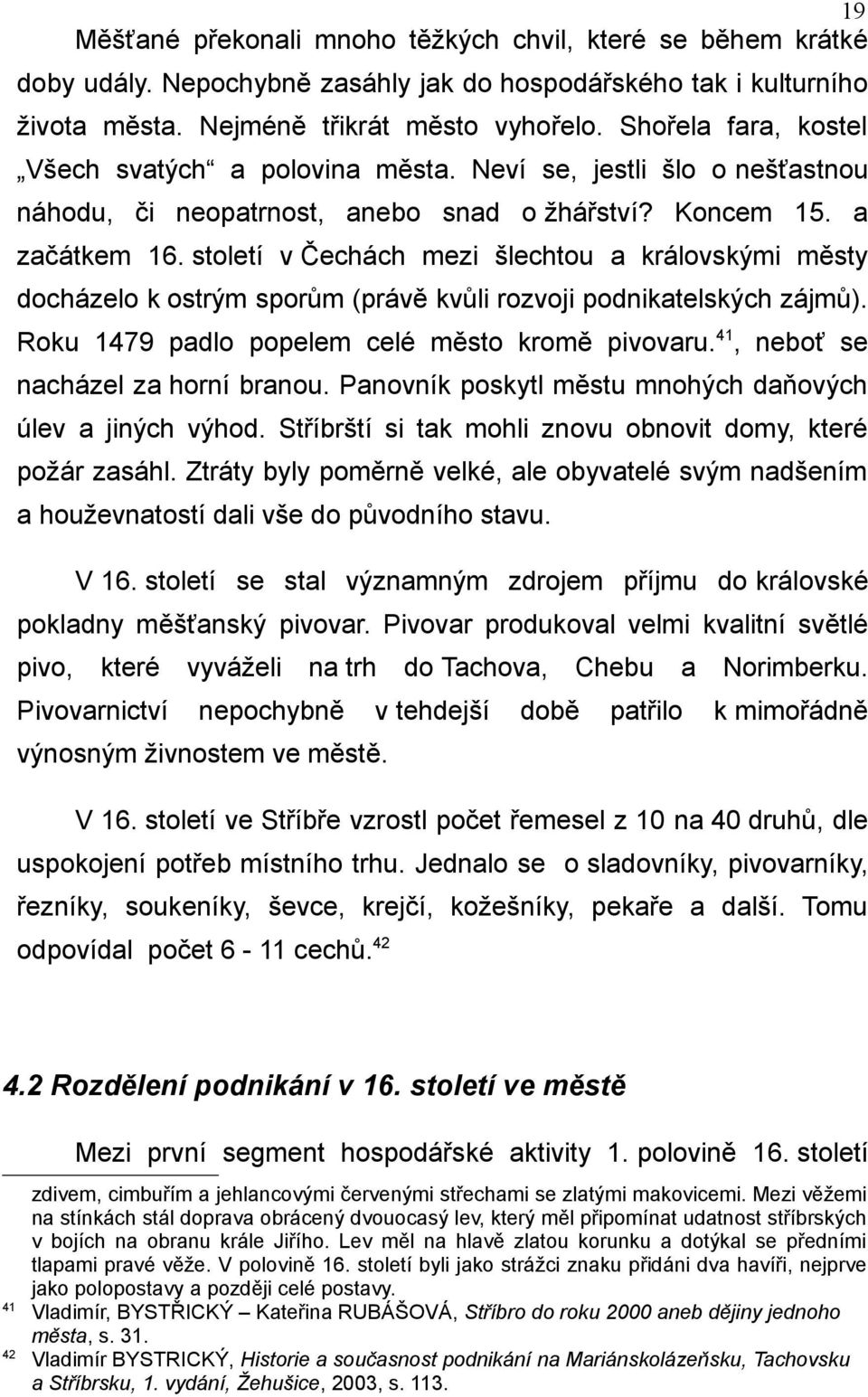 století v Čechách mezi šlechtou a královskými městy docházelo k ostrým sporům (právě kvůli rozvoji podnikatelských zájmů). Roku 1479 padlo popelem celé město kromě pivovaru.