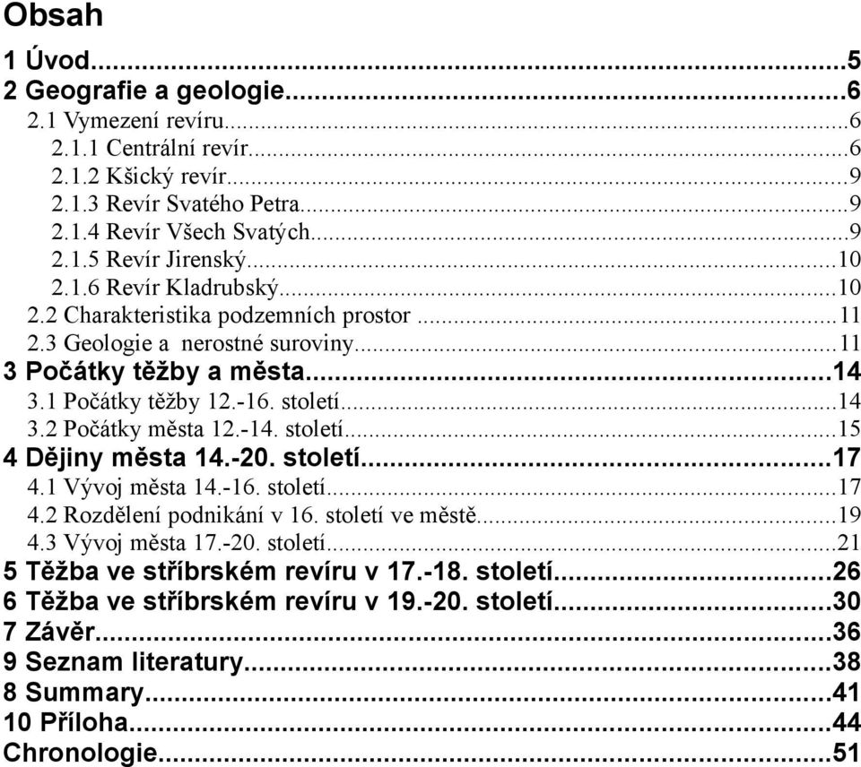 -14. století...15 4 Dějiny města 14.-20. století...17 4.1 Vývoj města 14.-16. století...17 4.2 Rozdělení podnikání v 16. století ve městě...19 4.3 Vývoj města 17.-20. století...21 5 Těžba ve stříbrském revíru v 17.