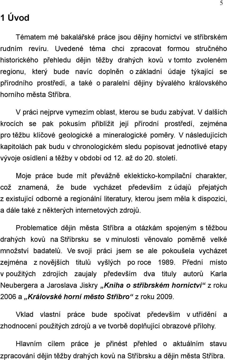 také o paralelní dějiny bývalého královského horního města Stříbra. V práci nejprve vymezím oblast, kterou se budu zabývat.