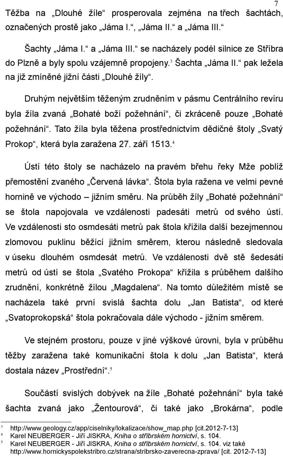Druhým největším těženým zrudněním v pásmu Centrálního revíru byla žíla zvaná Bohaté boží požehnání, či zkráceně pouze Bohaté požehnání.