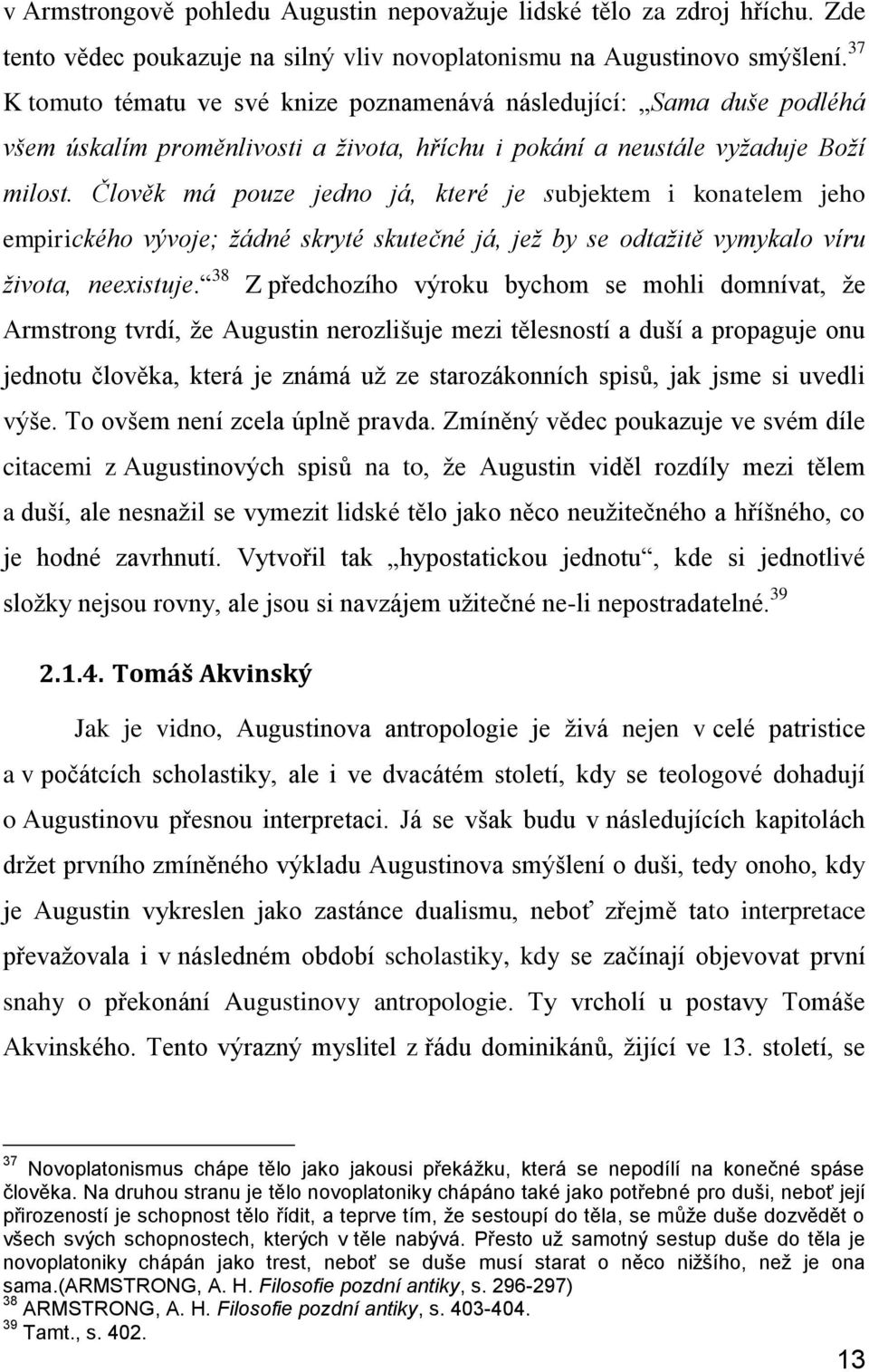 Člověk má pouze jedno já, které je subjektem i konatelem jeho empirického vývoje; žádné skryté skutečné já, jež by se odtažitě vymykalo víru života, neexistuje.
