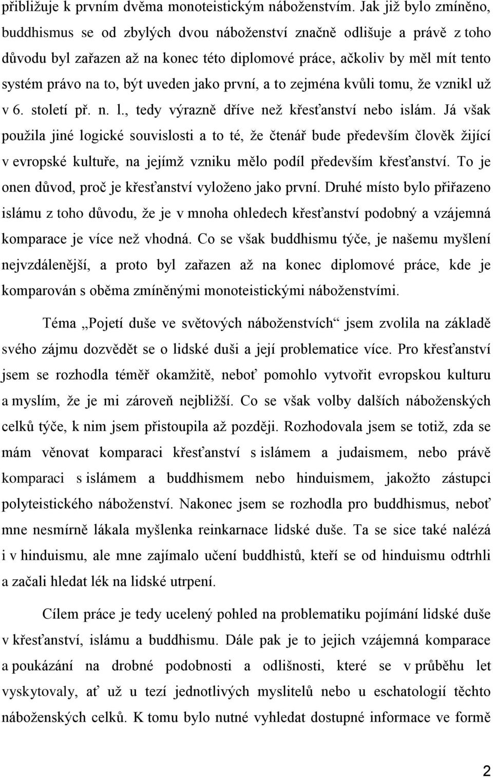 uveden jako první, a to zejména kvůli tomu, ţe vznikl uţ v 6. století př. n. l., tedy výrazně dříve neţ křesťanství nebo islám.