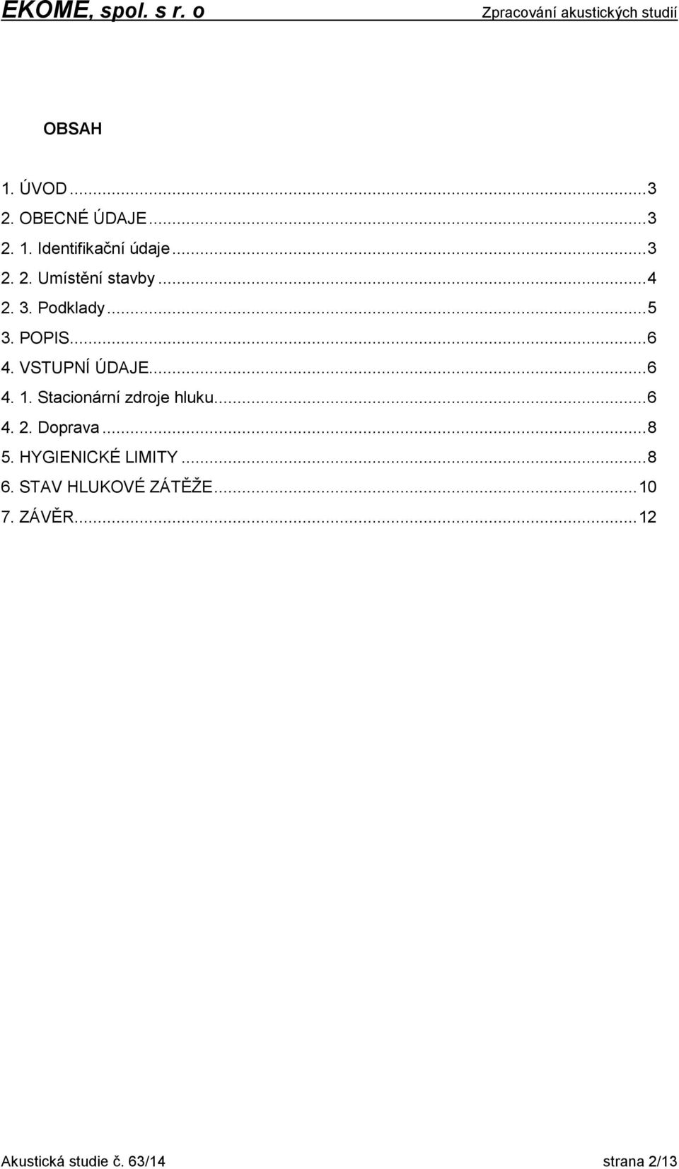 Stacionární zdroje hluku... 6 4. 2. Doprava... 8 5. HYGIENICKÉ LIMITY... 8 6.