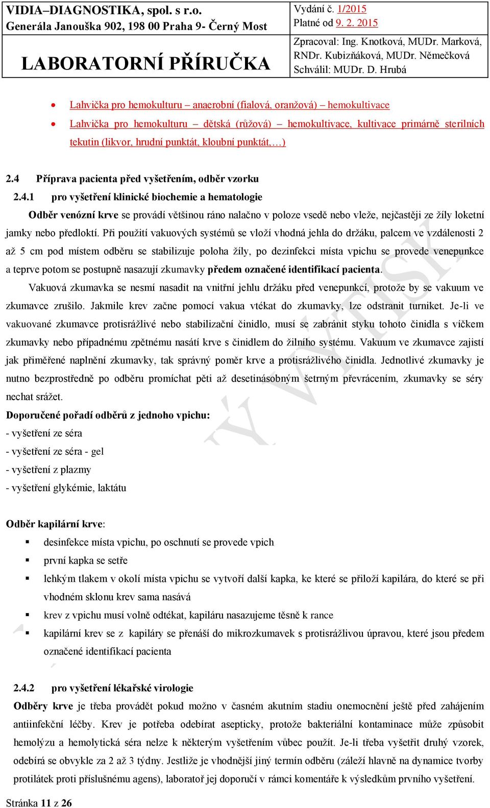 Při použití vakuových systémů se vloží vhodná jehla do držáku, palcem ve vzdálenosti 2 až 5 cm pod místem odběru se stabilizuje poloha žíly, po dezinfekci místa vpichu se provede venepunkce a teprve