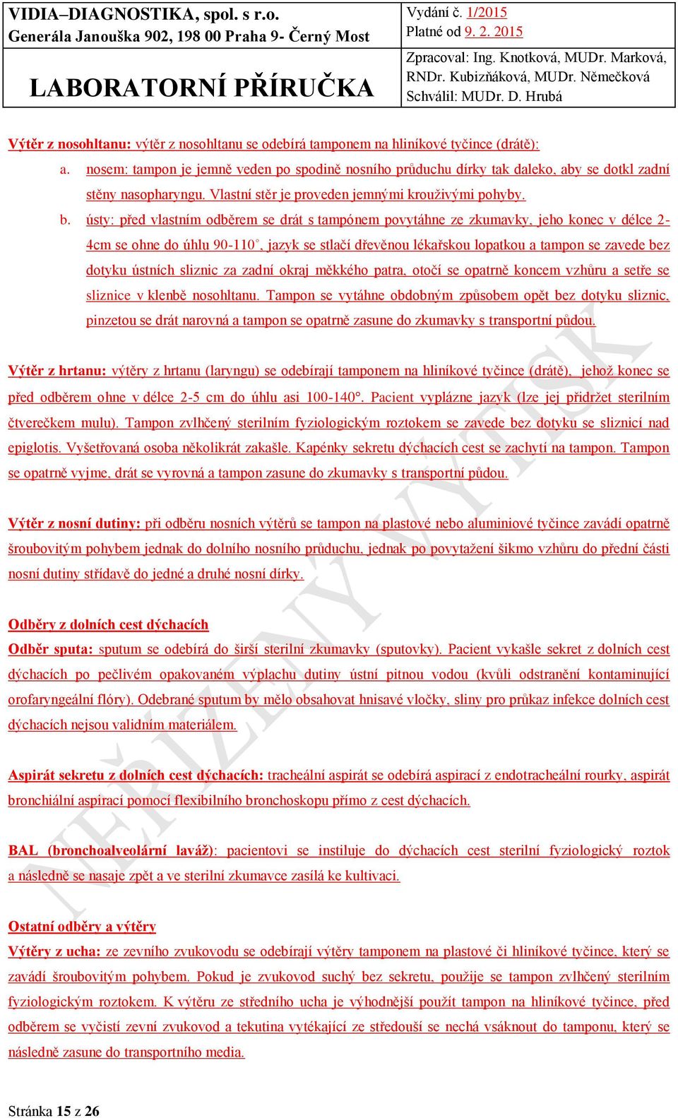 ústy: před vlastním odběrem se drát s tampónem povytáhne ze zkumavky, jeho konec v délce 2-4cm se ohne do úhlu 90-110, jazyk se stlačí dřevěnou lékařskou lopatkou a tampon se zavede bez dotyku