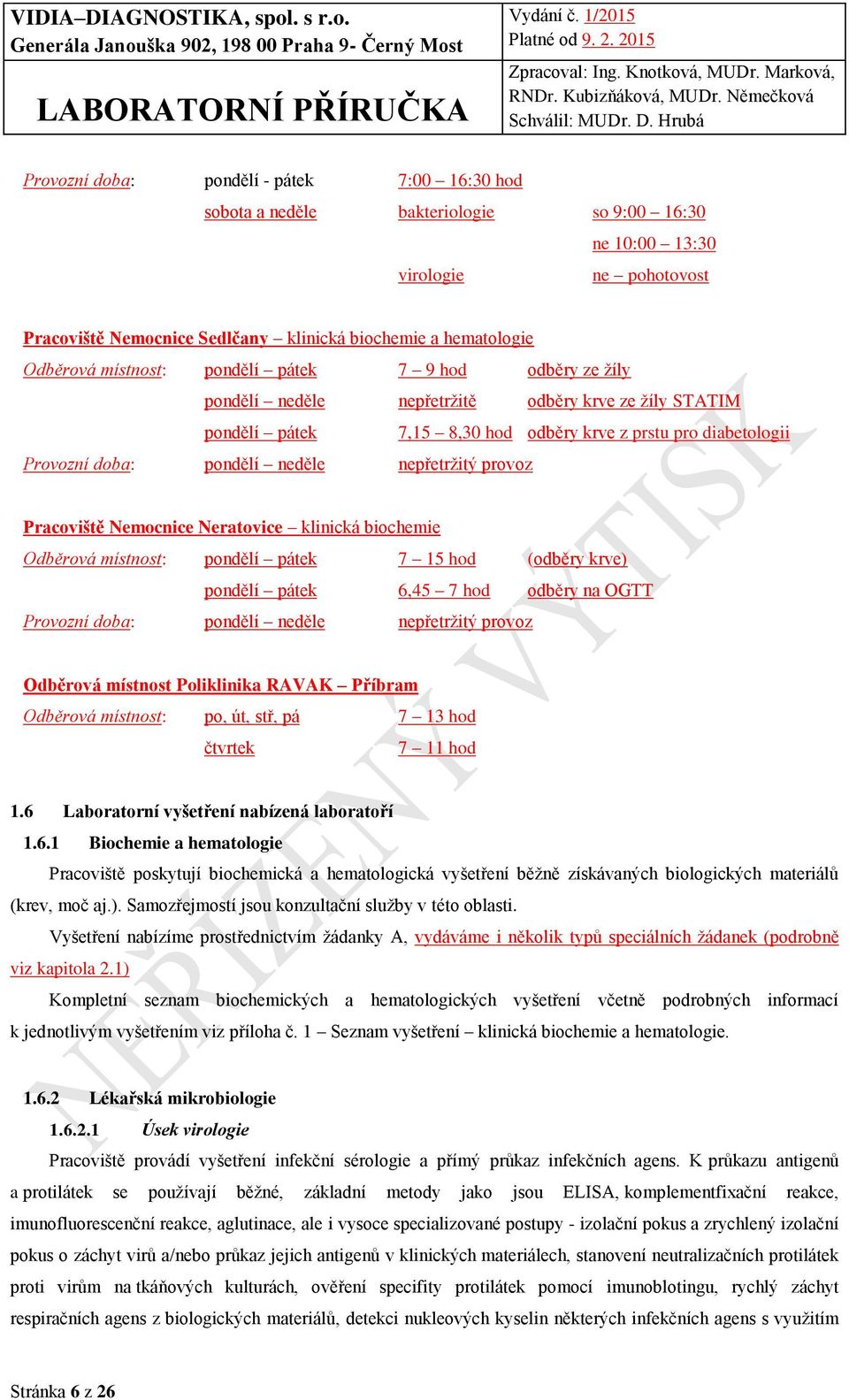 neděle nepřetržitý provoz Pracoviště Nemocnice Neratovice klinická biochemie Odběrová místnost: pondělí pátek 7 15 hod (odběry krve) pondělí pátek 6,45 7 hod odběry na OGTT Provozní doba: pondělí