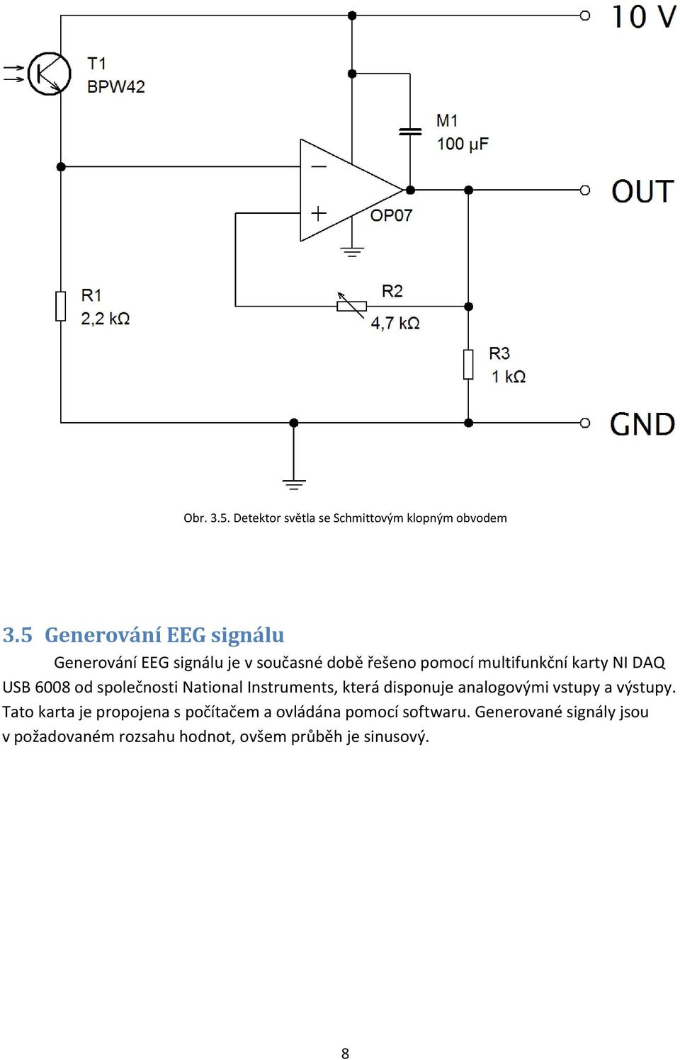 NI DAQ USB 6008 od společnosti National Instruments, která disponuje analogovými vstupy a výstupy.