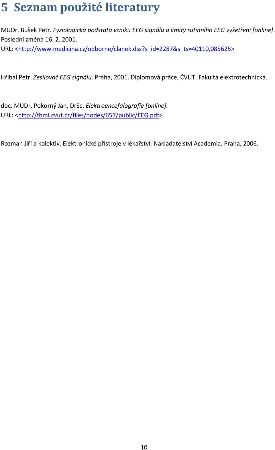 Zesilovač EEG signálu. Praha, 2001. Diplomová práce, ČVUT, Fakulta elektrotechnická. doc. MUDr. Pokorný Jan, DrSc.