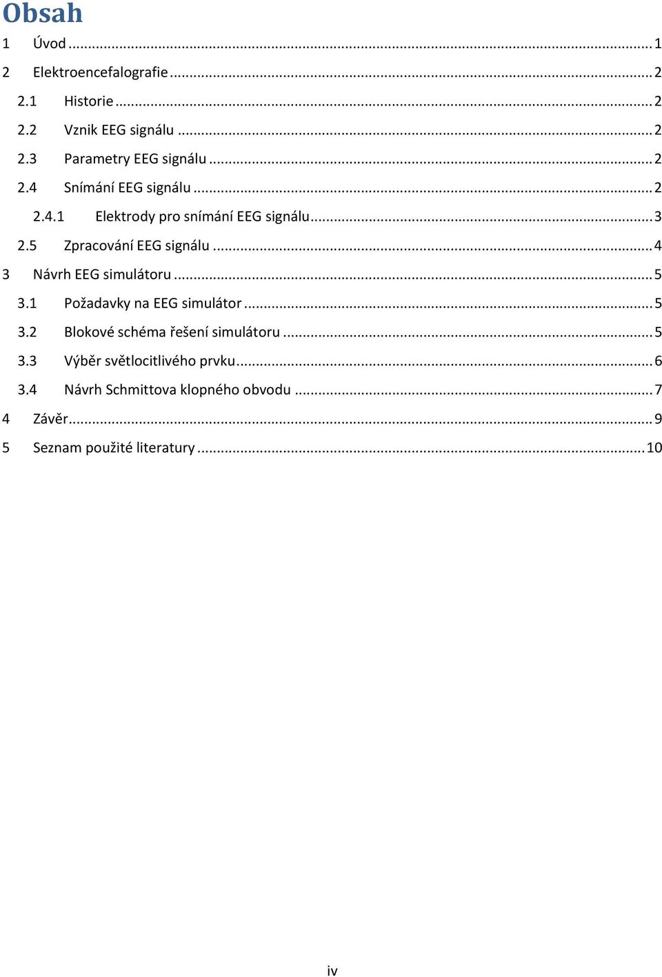 .. 4 3 Návrh EEG simulátoru... 5 3.1 Požadavky na EEG simulátor... 5 3.2 Blokové schéma řešení simulátoru... 5 3.3 Výběr světlocitlivého prvku.